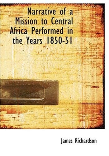 Narrative of a Mission to Central Africa Performed in the Years 1850-51