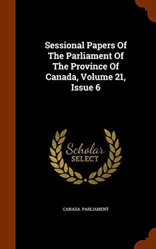 Sessional Papers Of The Parliament Of The Province Of Canada, Volume 21, Issue 6