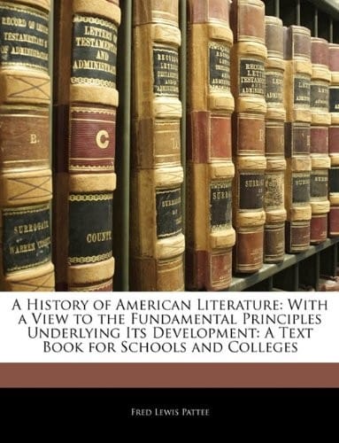 A History of American Literature: With a View to the Fundamental Principles Underlying Its Development: A Text Book for Schools and Colleges