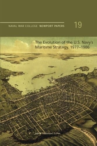 The Evolution of the U.S. Navy's Maritime Strategy, 1977-1986: Naval War College Newport Papers 19