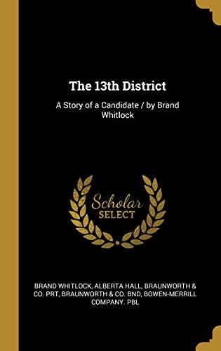 The 13th District: A Story of a Candidate / by Brand Whitlock