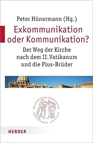 Exkommunikation oder Kommunikation?: Der Weg der Kirche nach dem II. Vatikanum und die Pius-Brüder
