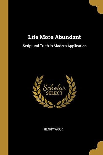 Life More Abundant: Scriptural Truth in Modern Application