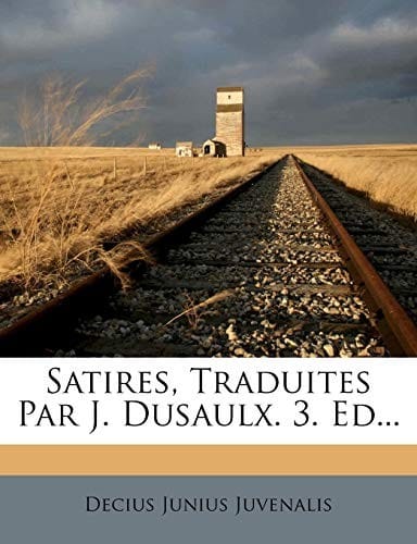 Satires, Traduites Par J. Dusaulx. 3. Ed... (French Edition)
