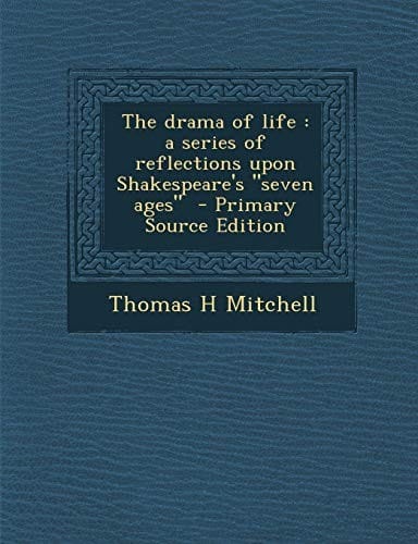 The drama of life: a series of reflections upon Shakespeare's "seven ages"  - Primary Source Edition