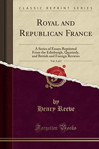 Royal and Republican France, Vol. 2 of 2: A Series of Essays Reprinted From the Edinburgh, Quarterly, and British and Foreign Reviews (Classic Reprint)