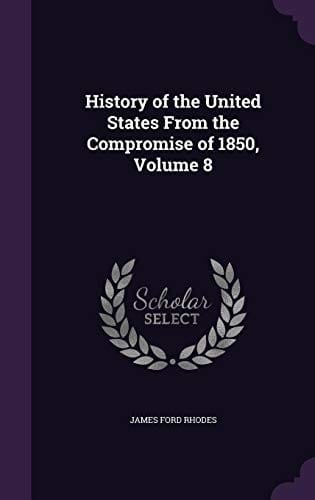 History of the United States from the Compromise of 1850, Volume 8