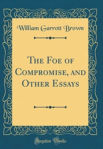 The Foe of Compromise, and Other Essays (Classic Reprint)