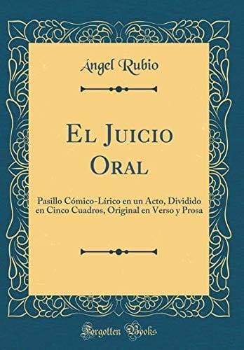 El Juicio Oral: Pasillo Cómico-Lírico En Un Acto, Dividido En Cinco Cuadros, Original En Verso Y Prosa (Classic Reprint) (Spanish Edition)