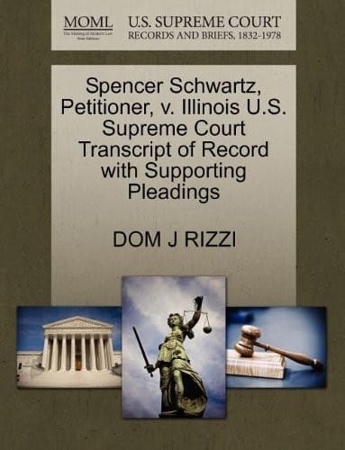 Spencer Schwartz, Petitioner, v. Illinois U.S. Supreme Court Transcript of Record with Supporting Pleadings