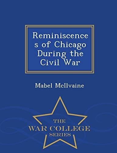 Reminiscences of Chicago During the Civil War - War College Series