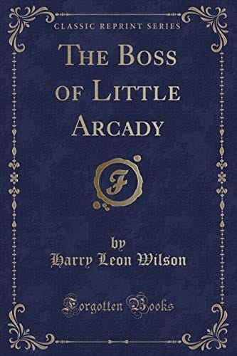 The Boss of Little Arcady (Classic Reprint)