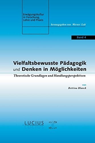 Vielfaltsbewusste Pädagogik Und Denken in Möglichkeiten: Theoretische Grundlagen Und Handlungsperspektiven (Erwägungskultur in Forschung, Lehre Und ... in Forschung, Lehre Und Praxis)