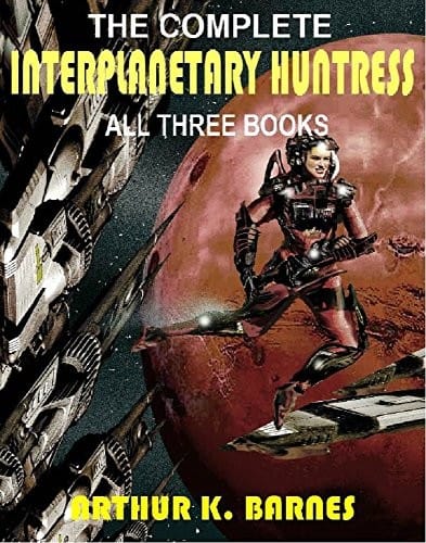 The Complete Interplanetary Huntress: The Interplanetary Huntress; The Interplanetary Huntress Returns; The Interplanetary Huntress' Last Case