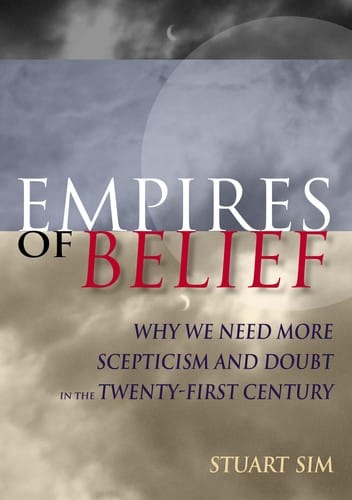 EMPIRES OF BELIEF: WHY WE NEED MORE SCEPTICISM AND DOUBT IN THE TWENTY-FIRST CENTURY