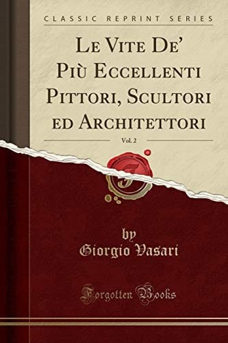 Le Vite De' Più Eccellenti Pittori, Scultori ed Architettori, Vol. 2 (Classic Reprint) (Italian Edition)