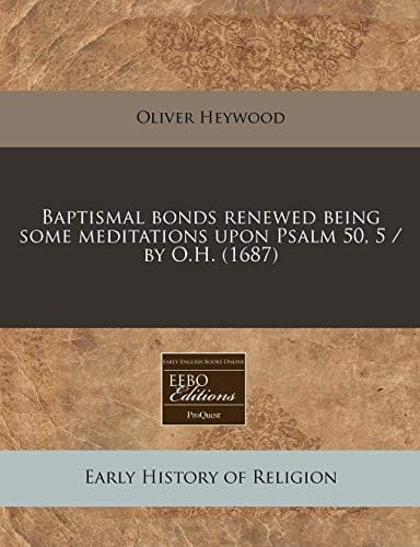 Baptismal bonds renewed being some meditations upon Psalm 50, 5 / by O.H. (1687)