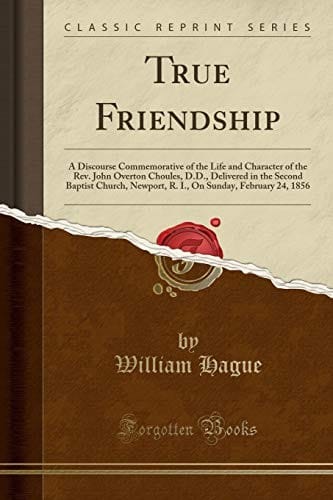 True Friendship: A Discourse Commemorative of the Life and Character of the Rev. John Overton Choules, D.D., Delivered in the Second Baptist Church, ... Sunday, February 24, 1856 (Classic Reprint)