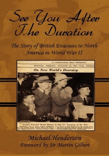 See You After the Duration: The Story of British Evacuees to North America in World War II: Foreword by Sir Martin Gilbert