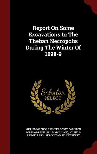 Report On Some Excavations In The Theban Necropolis During The Winter Of 1898-9