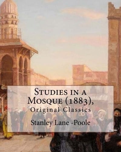 Studies in a Mosque (1883), By Stanley Lane-Poole (Original Classics)