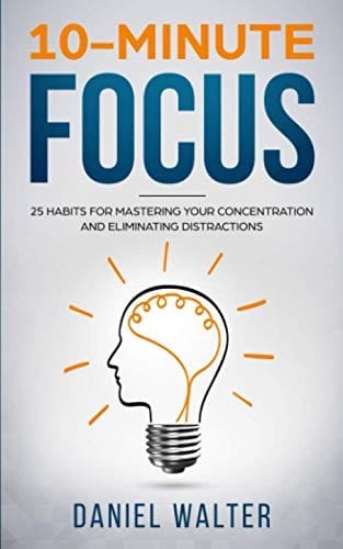 10-Minute Focus: 25 Habits for Mastering Your Concentration and Eliminating Distractions