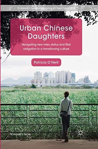 Urban Chinese Daughters: Navigating New Roles, Status and Filial Obligation in a Transitioning Culture (St Antony's Series)
