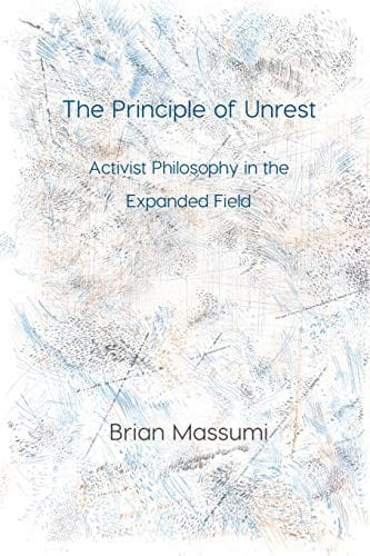 The Principle of Unrest: Activist Philosophy in the Expanded Field (Immediations)