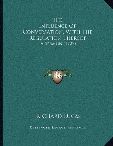 The Influence Of Conversation, With The Regulation Thereof: A Sermon (1707)