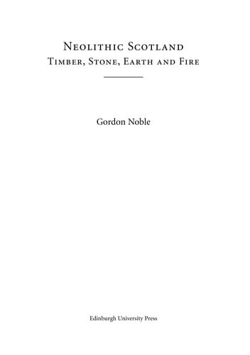 NEOLITHIC SCOTLAND: TIMBER, STONE, EARTH AND FIRE