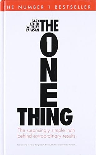 The One Thing: The Suprisingly Simple Truth Behind Extraordinary Results [Jul 04, 2013] Keller, Gary and Papasan, Jay