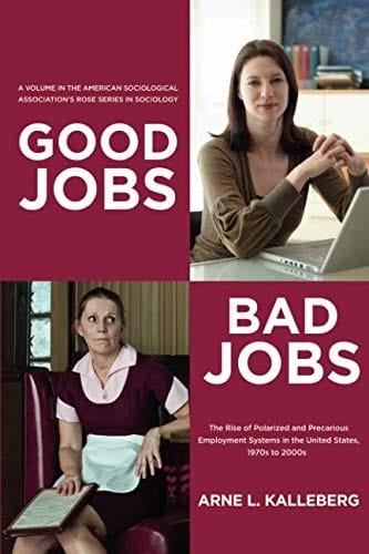 Good Jobs, Bad Jobs: The Rise of Polarized and Precarious Employment Systems in the United States 1970s to 2000s (American Sociological Association's Rose Series in Sociology)