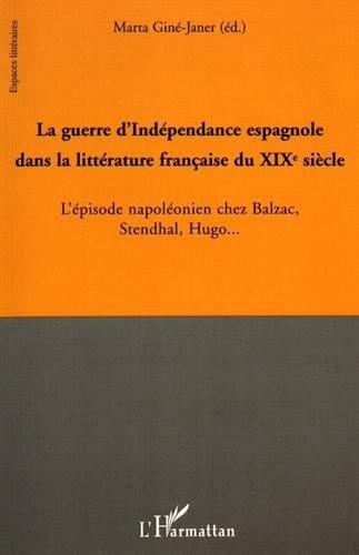 La guerre d'IndÃ©pendance espagnole dans la littÃ©rature franÃ§aise du XIXe siÃ¨cle (French Edition)