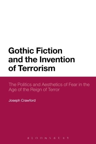 Gothic Fiction and the Invention of Terrorism: The Politics and Aesthetics of Fear in the Age of the Reign of Terror
