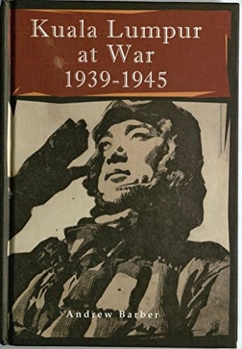 Kuala Lumpur At War 1939-1945: a History of Kuala Lumpur and Selangor During World War Two