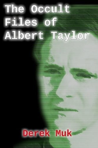 The Occult Files of Albert Taylor: A Collection of Mysterious Cases from the World of the Supernatural