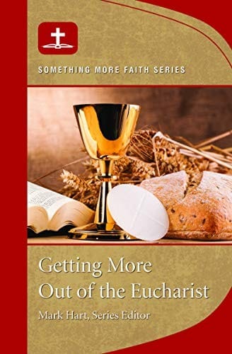 Getting More Out of the Eucharist