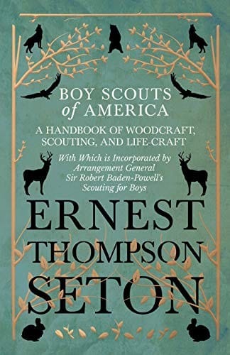 Boy Scouts of America - A Handbook of Woodcraft, Scouting, and Life-Craft - With Which Is Incorporated by Arrangement General Sir Robert Baden-Powell's Scouting for Boys
