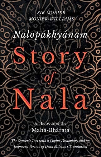 Nalopákhyánam - Story of Nala - An Episode of the Mahá-Bhárata - The Sanskrit Text with a Copius Vocabulary and an Improved Version of Dean Milman's Translation