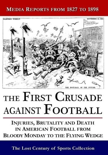 The First Crusade Against Football : Injuries, Brutality and Death in American Football from Bloody Monday to the Flying Wedge
