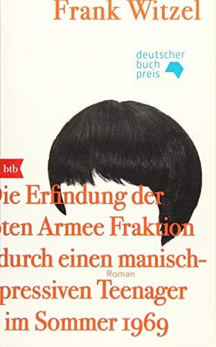 Die Erfindung der Roten Armee Fraktion durch einen manisch-depressiven Teenager im Sommer 1969