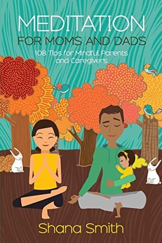Meditation for Moms and Dads, 108 Tips for Mindful Parents and Caregivers