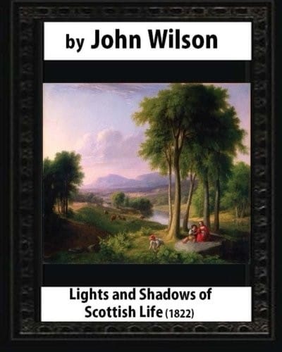 Lights and Shadows of Scottish Life , by Wilson, John