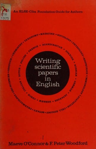 Writing scientific papers in English:  an ELSE-Ciba Foundation guide for authors, by Maeve O'Connor and F.P. Woodford