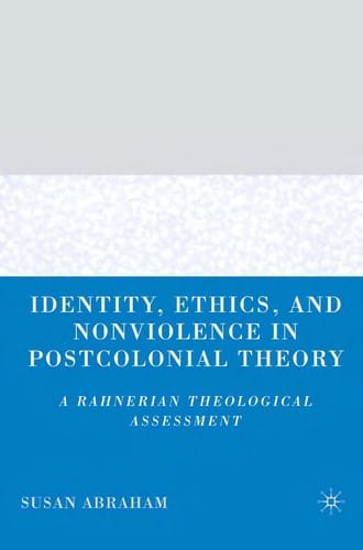 IDENTITY, ETHICS, AND NONVIOLENCE IN POSTCOLONIAL THEORY: A RAHNERIAN THEOLOGICAL ASSESSMENT