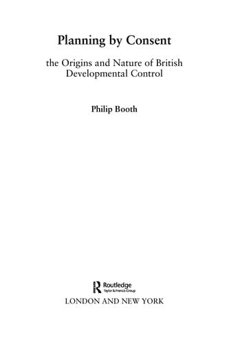 PLANNING BY CONSENT: THE ORIGINS AND NATURE OF BRITISH DEVELOPMENTAL CONTROL