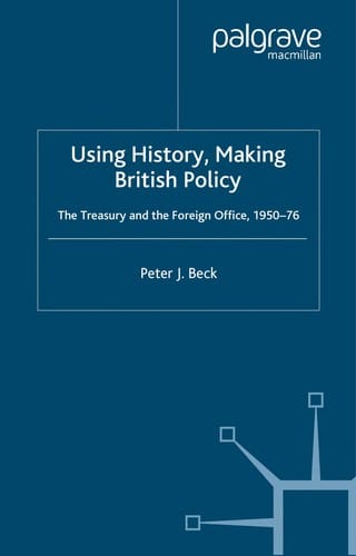 USING HISTORY, MAKING BRITISH POLICY: THE TREASURY AND THE FOREIGN OFFICE, 1950-76