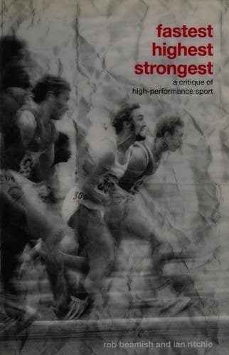 FASTEST, HIGHEST, STRONGEST: A CRITIQUE OF HIGH-PERFORMANCE SPORT