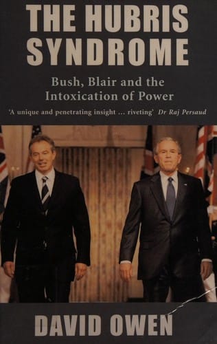 HUBRIS SYNDROME: BUSH, BLAIR AND THE INTOXICATION OF POWER