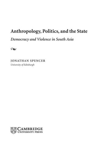 ANTHROPOLOGY, POLITICS AND THE STATE: DEMOCRACY AND VIOLENCE IN SOUTH ASIA